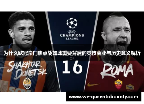 为什么欧冠豪门焦点战如此重要背后的竞技商业与历史意义解析 为什么欧冠豪门焦点战如此重要背后的竞技商业与历史意义解析