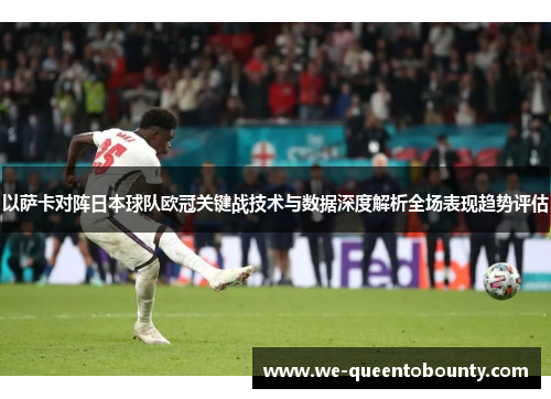 以萨卡对阵日本球队欧冠关键战技术与数据深度解析全场表现趋势评估