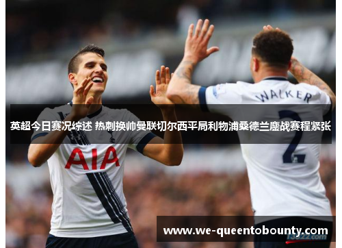 英超今日赛况综述 热刺换帅曼联切尔西平局利物浦桑德兰鏖战赛程紧张