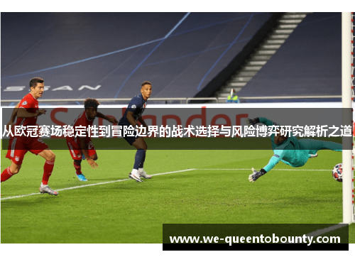从欧冠赛场稳定性到冒险边界的战术选择与风险博弈研究解析之道