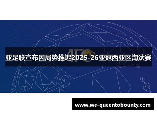 亚足联宣布因局势推迟2025-26亚冠西亚区淘汰赛 亚足联宣布因局势推迟2025-26亚冠西亚区淘汰赛