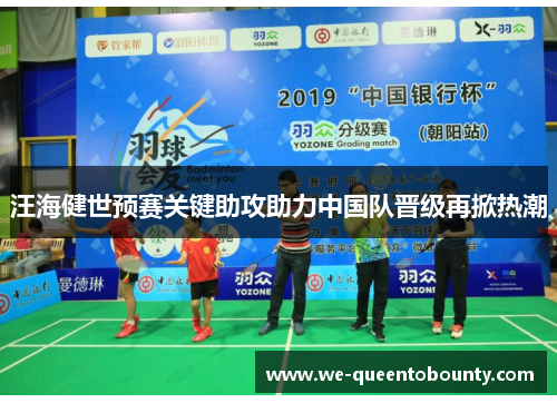 汪海健世预赛关键助攻助力中国队晋级再掀热潮 汪海健世预赛关键助攻助力中国队晋级再掀热潮