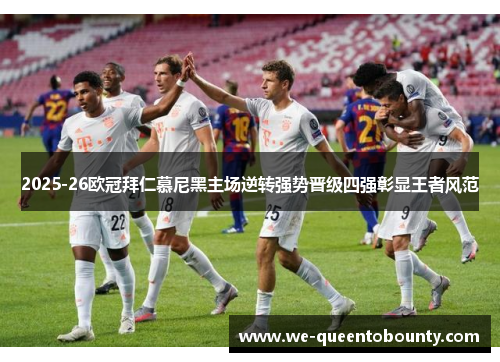 2025-26欧冠拜仁慕尼黑主场逆转强势晋级四强彰显王者风范