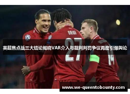 英超焦点战三大结论揭晓VAR介入与裁判判罚争议再度引爆舆论
