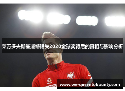 莱万多夫斯基遗憾错失2020金球奖背后的真相与影响分析