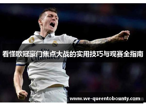 看懂欧冠豪门焦点大战的实用技巧与观赛全指南 看懂欧冠豪门焦点大战的实用技巧与观赛全指南